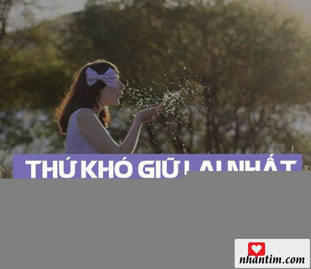 Thứ khó giữ lại nhất là lòng người đã đổi thay