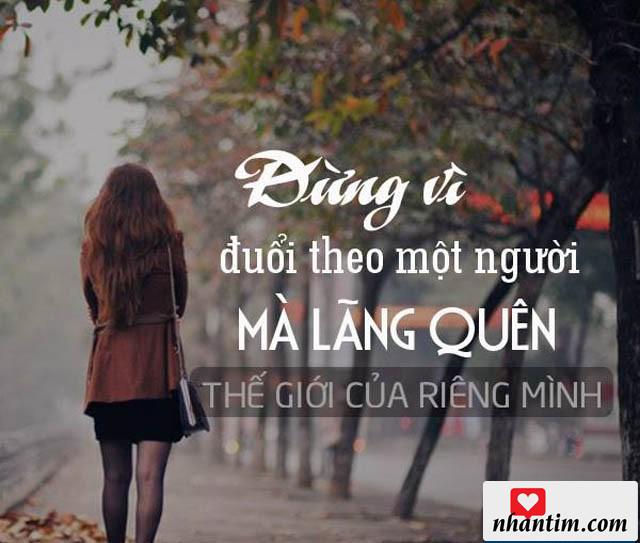 Đừng vì đuổi theo một người mà lãng quên thế giới của riêng mình