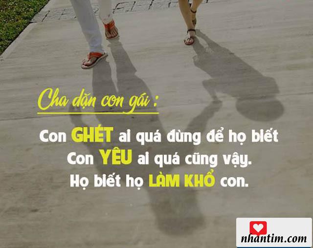 Cha dặn con gái: Con ghét ai quá đừng để họ biết. Con yêu ai quá cũng vậy. Họ biết họ làm khổ con.