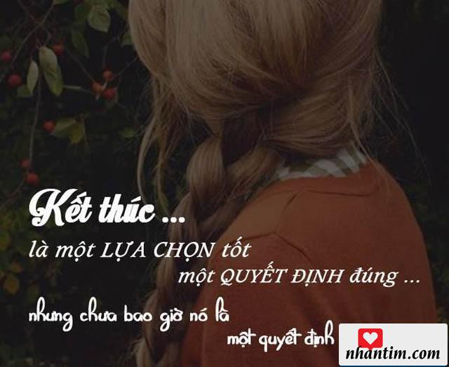 Kết thức là một lựa chọn tốt, một quyết định đúng nhưng chưa bao giờ nó là một quyết định dễ dàng