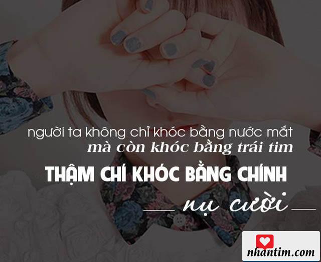 Người ta không chỉ khóc bằng nước mắt, mà còn khóc bằng trái tim, thậm chí khóc bằng chính nụ cười