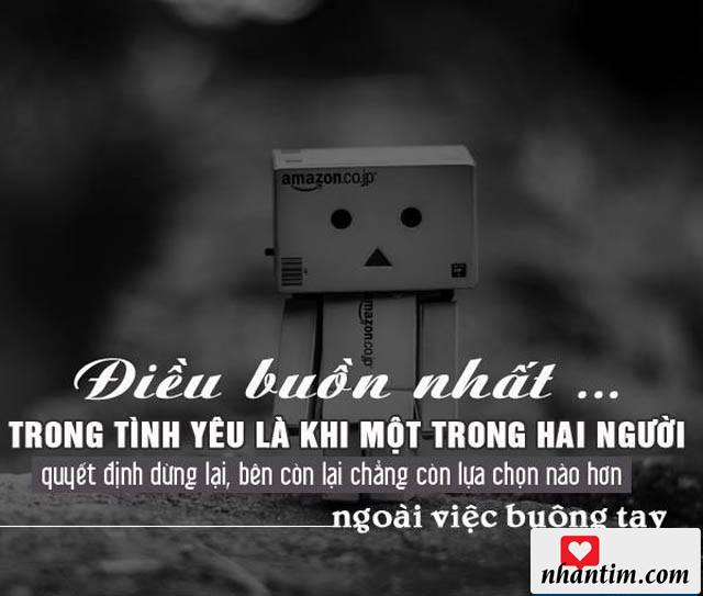 Điều buồn nhất trong tình yêu là khi một trong hai người quyết định dừng lại, bên còn lại chẳng còn lựa chọn nào hơn ngoài việc buông tay