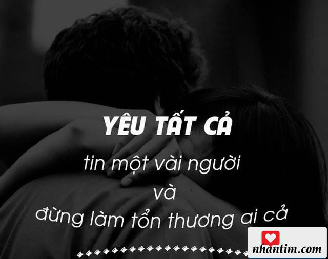 Yêu tất cả, tin một vài người và đừng làm tổn thương ai cả