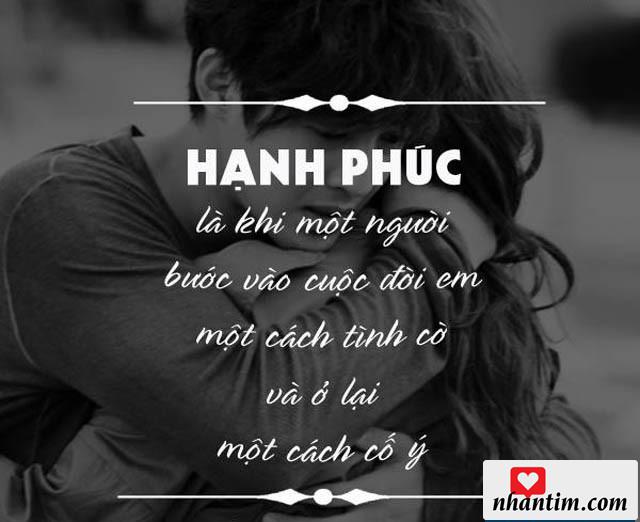 Hạnh phúc là khi một người bước vào cuộc đời em một cách tình cờ và ở lại một cách cố ý