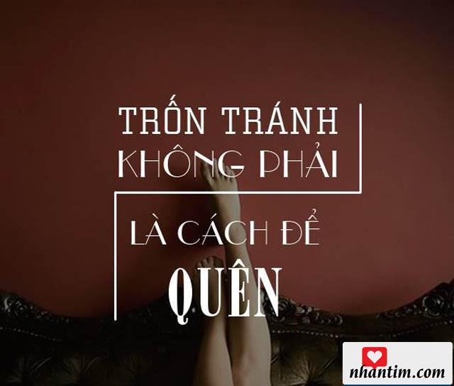 Trốn tránh không phải là cách để quên