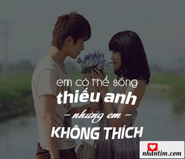 Em có thể sống thiếu anh nhưng em không thích