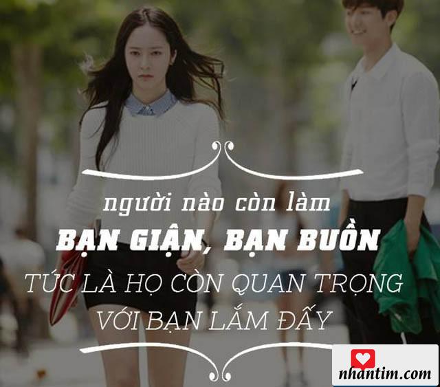 Người nào còn làm bạn giận, bạn buồn tức là họ còn quan trọng với bạn lắm đấy