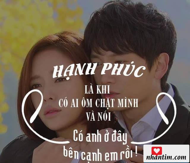 Hạnh phúc là khi có ai ôm chặt mình và nói “Có anh ở đây bên cạnh em rồi”