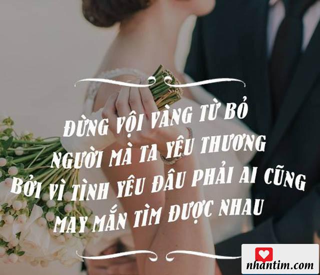 Đừng vội vàng từ bỏ người mà ta yêu thương bởi vì tình yêu đâu phải ai cũng may mắn tìm được nhau