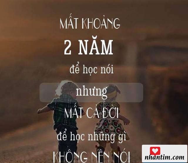 Mất khoảng 2 năm để học nói nhưng mất cả đời để học những gì không nên nói