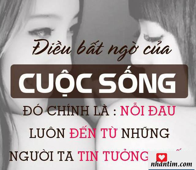 Điều bất ngờ của cuộc sống đó chính là nỗi đau luôn đến từ những người ta tin tưởng nhất