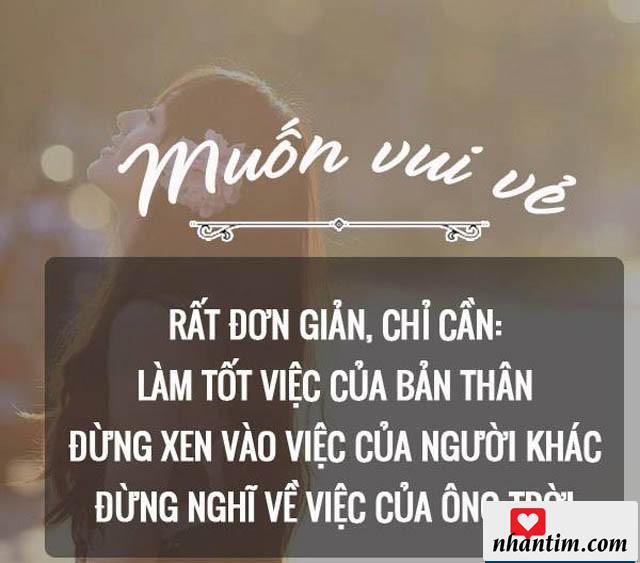 Muốn vui vẻ, rất đơn giản chỉ cần: Làm tốt việc của bản thân Đừng xen vào việc của người khác