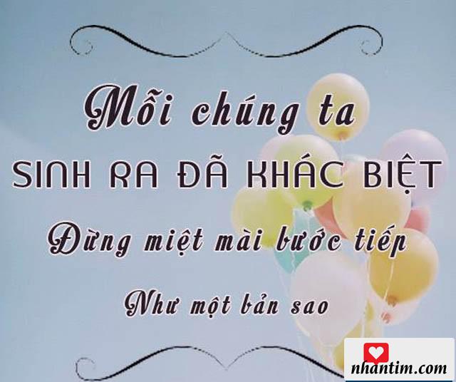 Mỗi chúng ta sinh ra đã khác biệt. Đừng miệt mài bước tiếp như một bản sao