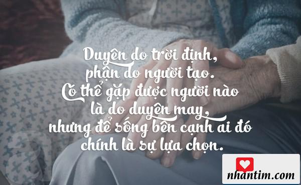 Duyên do trời định, phận do người tạo. Có thể gặp được người nào là do duyên may, nhưng để sống bên cạnh ai đó chính là sự lựa chọn