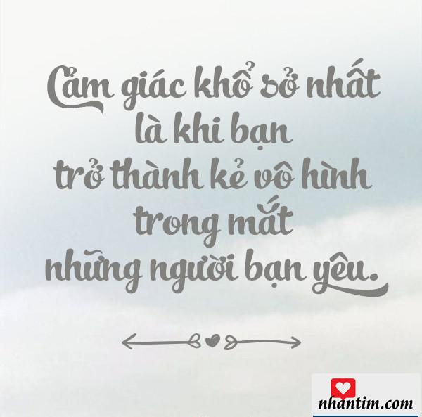 Cảm giác khổ sở nhất là khi bạn trở thành kẻ vô hình trong mắt những người bạn yêu