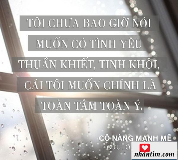 Tôi chưa bao giờ nói muốn có tình yêu thuần khiết, tinh khôi, cái tôi muốn chính là toàn tâm toàn ý