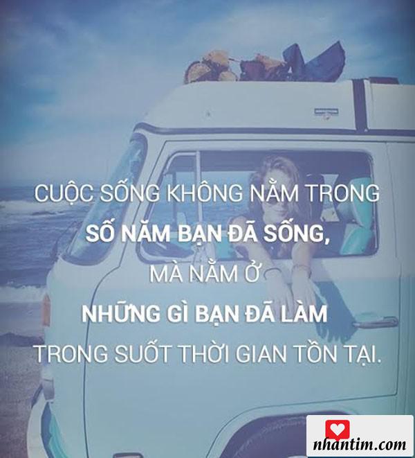 Cuộc sống không nằm trong số năm bạn đã sống mà nằm ở những gì bạn đã làm trong suốt thời gian tồn tại