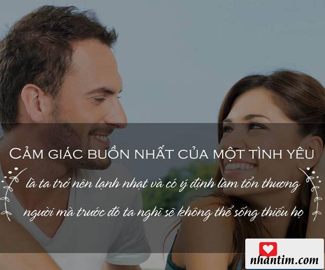 Cảm giác buồn nhất của một tình yêu là ta trở nên lạnh nhạt và có ý định làm tổn thương người mà trước đó ta nghĩ sẽ không thể sống thiếu họ