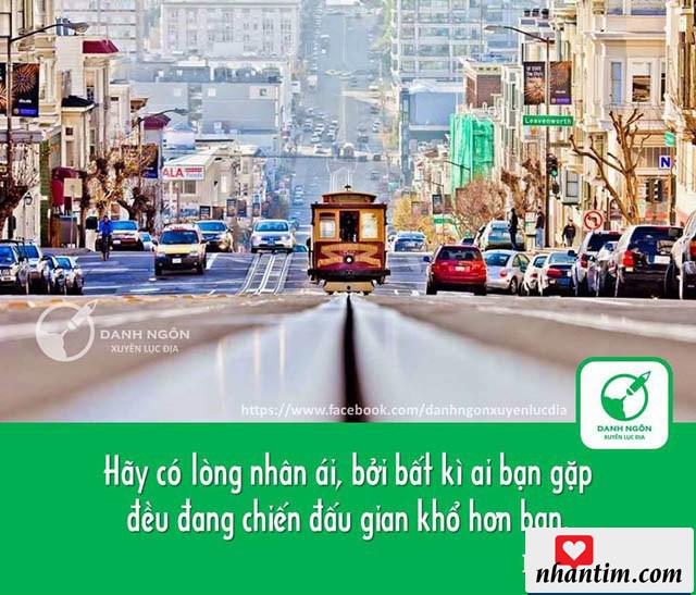 Hãy có lòng nhân ái, bởi bất kì ai bạn gặp đều đang chiến đấu gian khổ hơn bạn