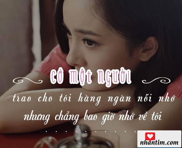 Có một người trao cho tôi hàng ngàn nỗi nhớ nhưng chẳng bao giờ nhớ về tôi