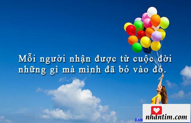 Mỗi người nhận được từ cuộc đời những gì mà mình đã bỏ vào đó.