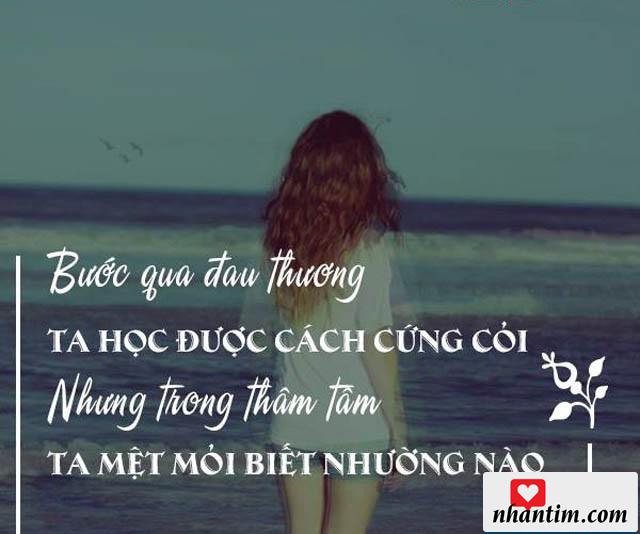 Bước qua đau thương ta học được cách cứng cỏi, nhưng trong thâm tâm ta mệt mỏi biết nhường nào