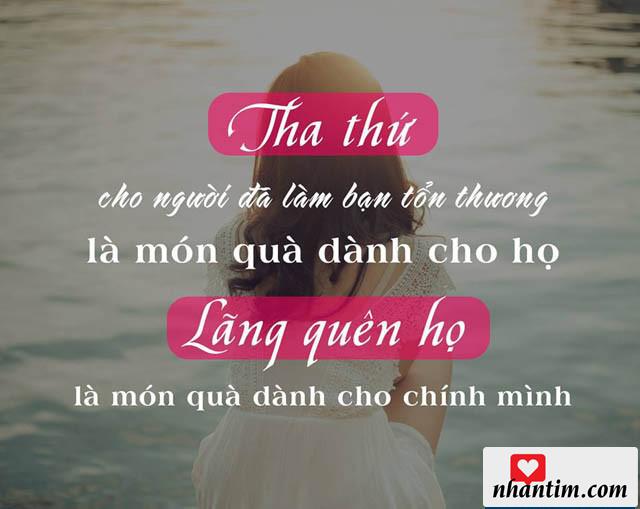 Tha thứ cho một người đã làm bạn tổn thương là món quà dành cho họ. Lãng quên họ là món quà dành cho mình