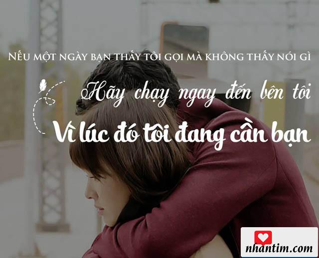 Nếu một ngày bạn thấy tôi gọi mà không thấy nói gì. Hãy chạy ngay đến bên tôi vì lúc đó tôi đang cần bạn