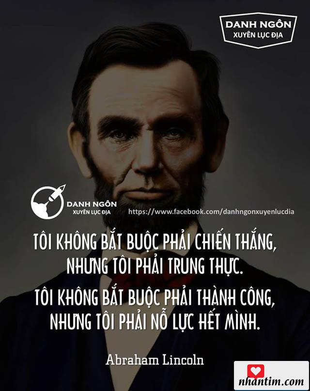 Tôi không bắt buộc phải chiến thắng, nhưng tôi phải trung thực. Tôi không bắt buộc phải thành công, nhưng tôi phải nỗ lực hết mình.