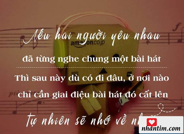 Nếu hai người yêu nhau đã từng nghe chung một bài hát, thì sau này dù có đi đâu, ở nơi nào, chỉ cần giai điệu bài hát đó cất lên tự nhiên sẽ nhớ về nhau