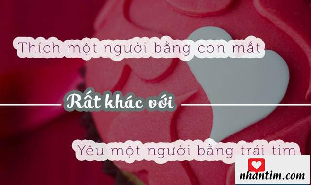 Thích một người bằng con mắt rất khác với yêu một người bằng trái tim