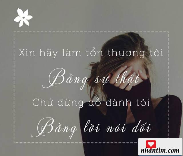 Xin hãy làm tổn thương tôi bằng sự thật chứ đừng dỗ dành tôi bằng lời nói dối