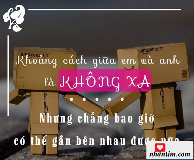 Khoảng cách giữa em và anh là không xa nhưng chẳng bao giờ có thể gần bên nhau được nữa