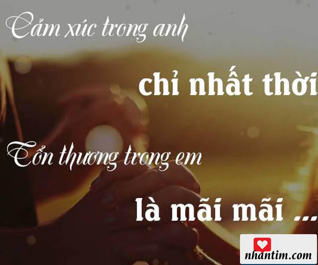 Cảm xúc trong anh chỉ nhất thời, tổn thương trong em là mãi mãi