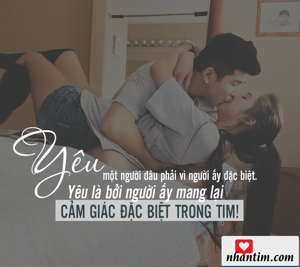 Yêu một người đâu phải vì người ấy đặc biệt. Yêu là bởi người ấy mang lại cảm giác đặc biệt trong tim