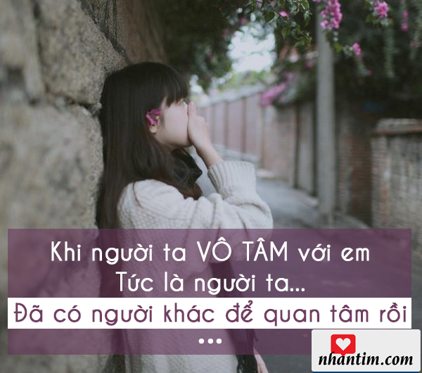 Khi người ta vô tâm với em tức là người ta đã có người khác để quan tâm rồi