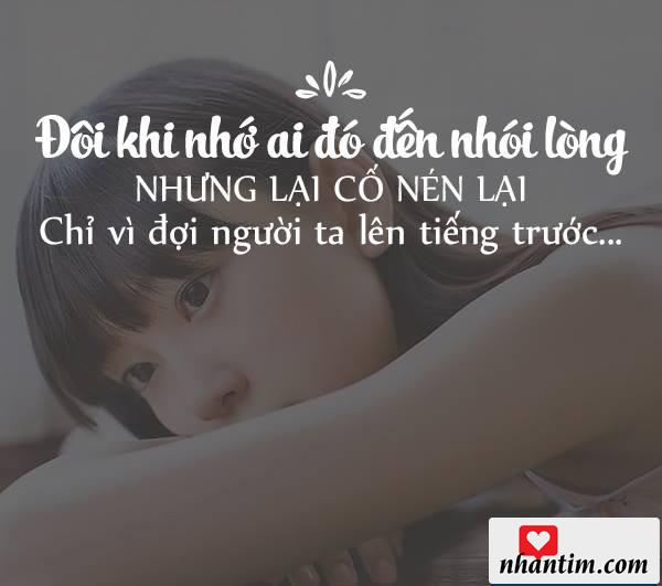 Đôi khi nhớ ai đó đến nhói lòng nhưng lại cố nén lại chỉ vì đợi người ta lên tiếng trước