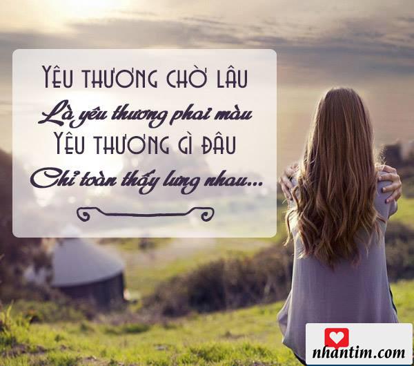 Yêu thương chờ lâu là yêu thương phai màu. Yêu thương gì đâu chỉ toàn thấy lưng nhau