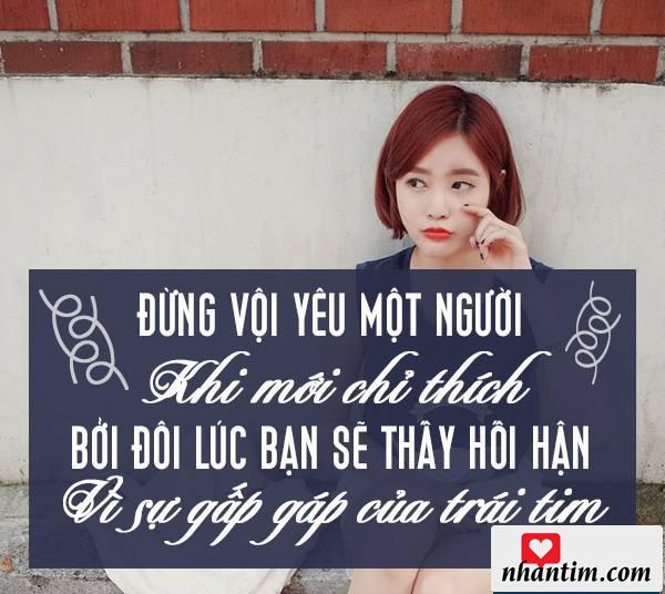 Đừng vội yêu một người khi mới chỉ thích, bởi đôi lúc bạn sẽ thấy hối hận vì sự gấp gáp của trái tim