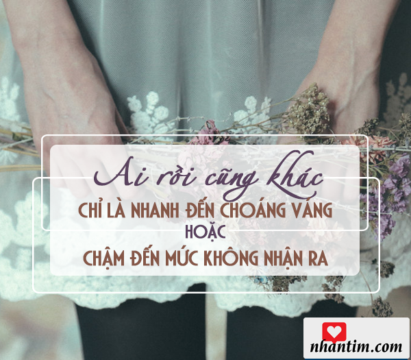 Ai rồi cũng khác, chỉ là nhanh đến choáng váng hoặc chậm đến mức không nhận ra