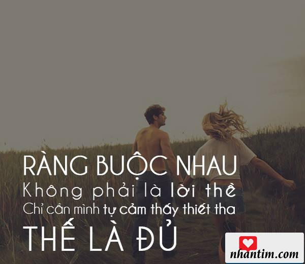 Ràng buộc nhau không phải là lời thề, chỉ cần mình tự cảm thấy thiết tha, thế là đủ