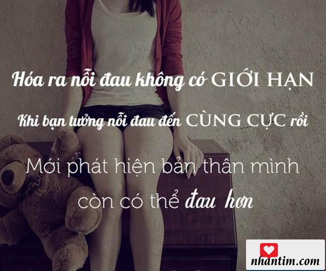 Hóa ra nỗi đau không có giới hạn. Khi bạn tưởng nỗi đau đến cùng cực rồi mới phát hiện ra bản thân mình còn có thể đau hơn