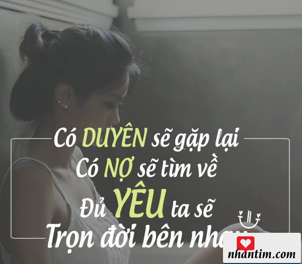 Có duyên sẽ gặp lại, có nợ sẽ tìm về, đủ yêu ta sẽ trọn đời bên nhau.