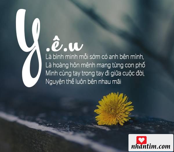 Yêu là bình minh mỗi sớm có anh bên mình, là hoàng hôn mênh mang từng con phố, mình cùng tay trong tay đi giữa cuộc đời, nguyện thề luôn bên nhau mãi.