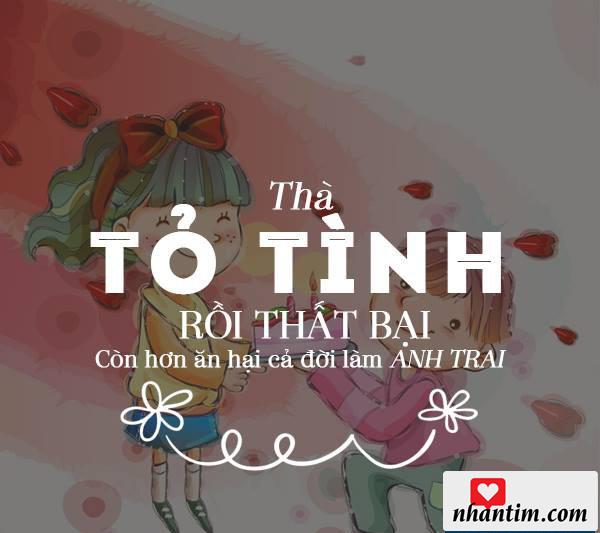 Thà tỏ tình rồi thất bại còn hơn ăn hại cả đời làm anh trai.