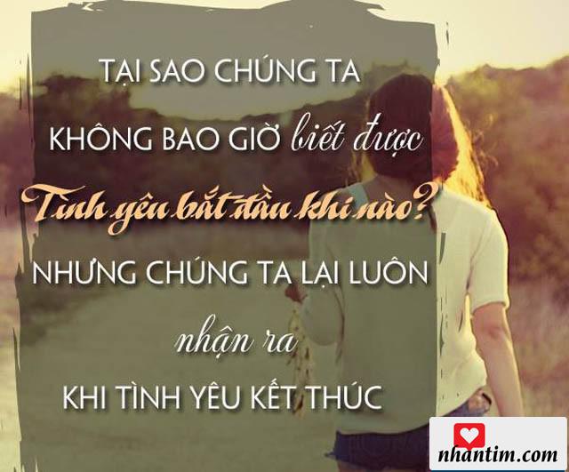 Tại sao chúng ta không bao giờ biết được Tình yêu bắt đầu từ khi nào? Nhưng chúng ta lại luôn nhận ra khi tình yêu kết thúc