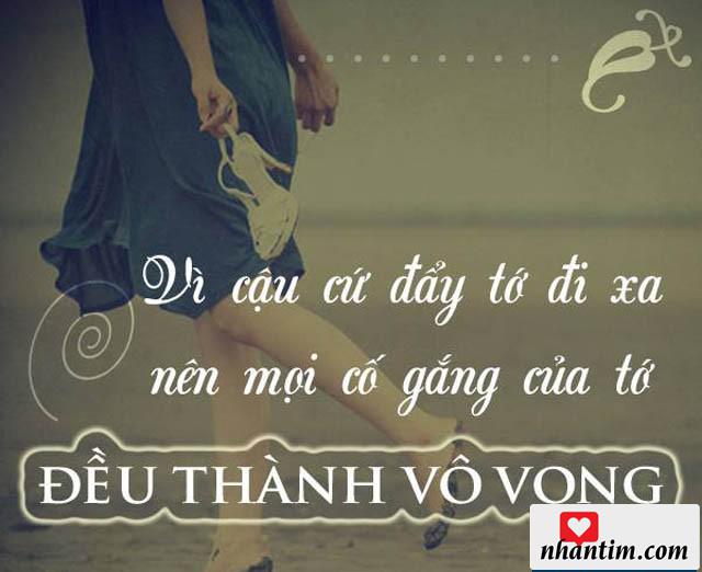 Vì cậu cứ đẩy tớ đi xa nên mọi cố gắng của tớ đều thành vô vọng