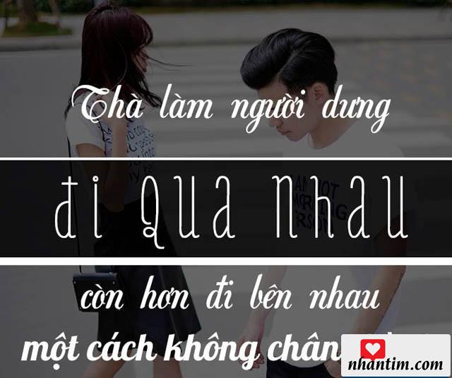 Thà làm người dưng đi qua nhau còn hơn đi bên nhau một cách không chân thành