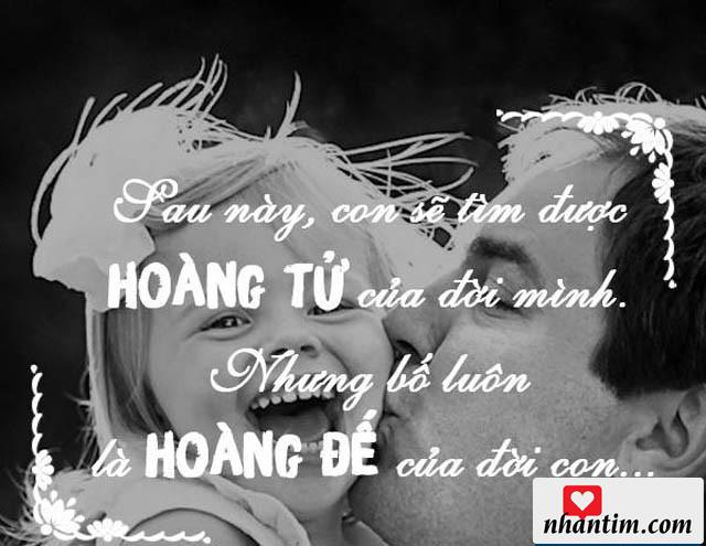 Sau này, con sẽ tìm được hoàng tử của đời mình. Nhưng bố luôn là hoàng đế của đời con