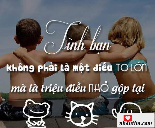 Tình bạn không phải là một điều to lớn mà là triệu điều nhỏ gộp lại